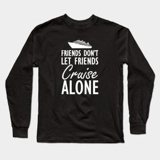 Cruise - Friends don't let friends cruise alone Long Sleeve T-Shirt
